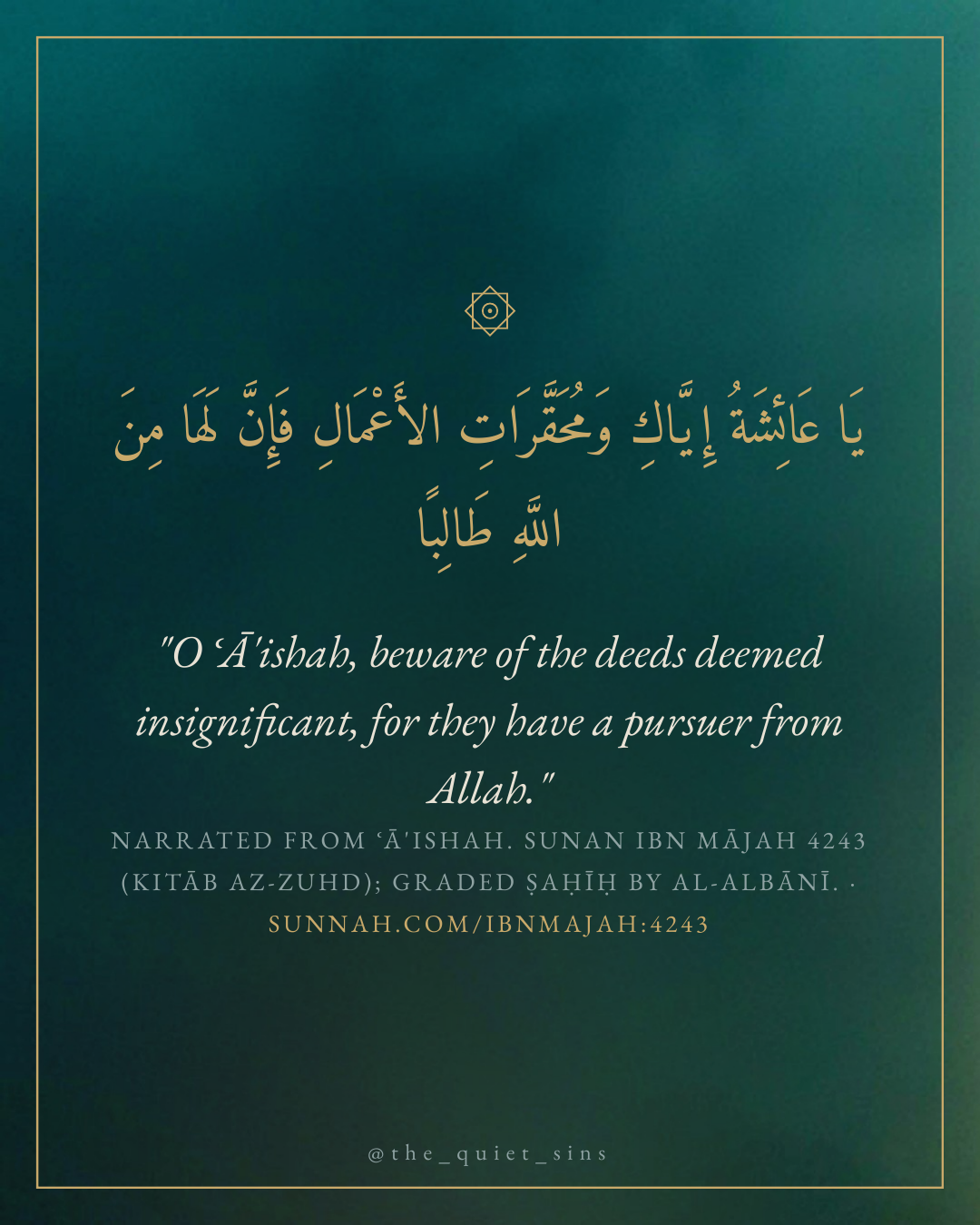 "O ʿĀ'ishah, beware of the deeds deemed insignificant, for they have a pursuer from Allah."