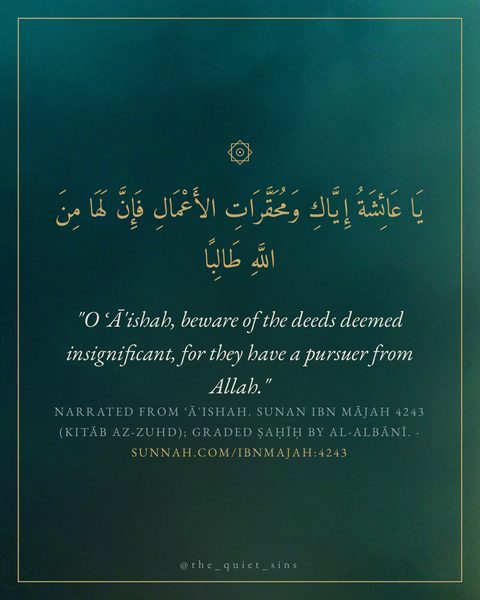 "O ʿĀ'ishah, beware of the deeds deemed insignificant, for they have a pursuer from Allah."