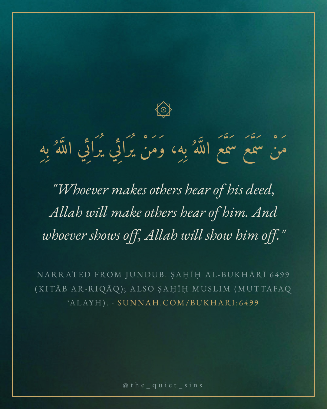 "Whoever makes others hear of his deed, Allah will make others hear of him. And whoever shows off, Allah will