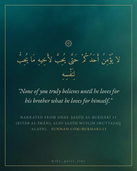 "None of you truly believes until he loves for his brother what he loves for himself."