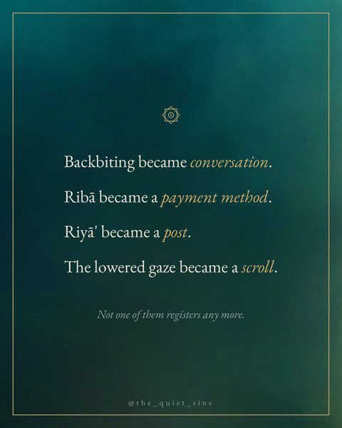 Backbiting became conversation. Ribā became a payment method. Riyāʼ became a post. The lowered gaze became a s